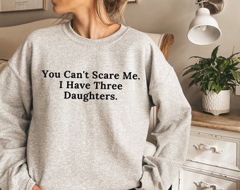 You Can't Scare Me I Have Three Daughters Shirt, Mother's Day Gift, Funny Mom Shirt, Mother's Day, Father's Day, Mother Shirt, Father Shirt