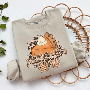 Thanksgiving Sweatshirt, Fall Sweatshirt, Pie Sweatshirt, Just Here For The Pie Sweatshirt, Pie Shirt, Pie Sweater, Thanksgiving Gifts.