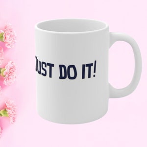 Mug, Coffee Mug, Motivational Mug, Just Do It Mug, Inspirational Mug, Self Care Quotes, Best Friend Gift, Positivity Gift, Empowerment Mug