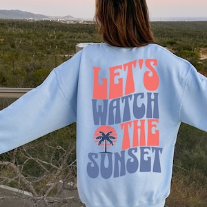 Let's Watch The Sunset Sweatshirt Preppy Clothes VSCO Sweats Coconut Girl Crewneck Y2K Clothing Words On Back Aesthetic Sweater Trendy
