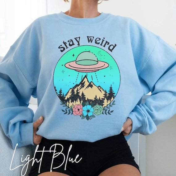 Stay Weird Alien Shirt, UFO Graphic Sweatshirt, Alien Sweatshirt, Positive Sweater, Alien Invasion Shirt, Stay Weird Sweater, Be You Shirt
