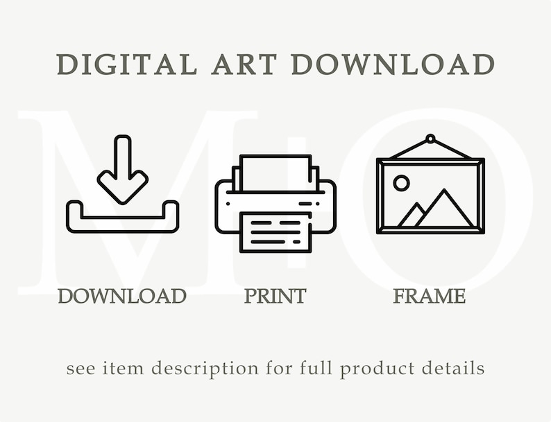 May include: Digital art download icon set. A download icon, a printer icon, and a picture frame icon.  The text "DIGITAL ART DOWNLOAD" is at the top of the image. The text "DOWNLOAD", "PRINT", and "FRAME" are below the icons. The text "see item description for full product details" is at the bottom of the image.