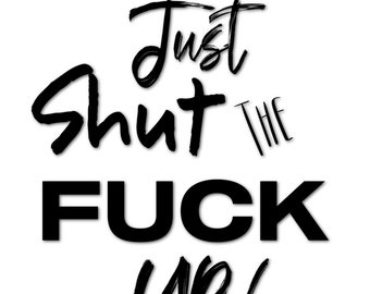 Just Shut the F&*K Up! Graphic JPEG, PNG, SVG included License Free!