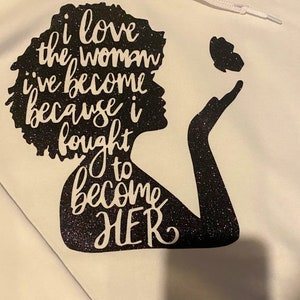 I love the women I’ve become because I fought to become her