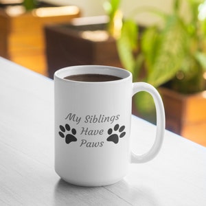 My Siblings Have Paws Mug - 11oz Mug 15oz Mug