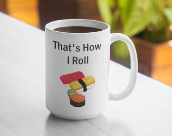 That's How I Roll Mug - Sushi Mug - 11oz Mug 15oz Mug