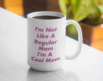 I'm Not Like A Regular Mom I'm A Cool Mom Mug - 11oz Mug 15oz Mug