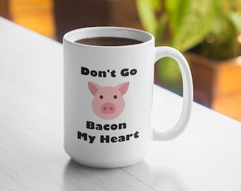 Don't Go Bacon My Heart Mug - 11oz Mug 15oz Mug