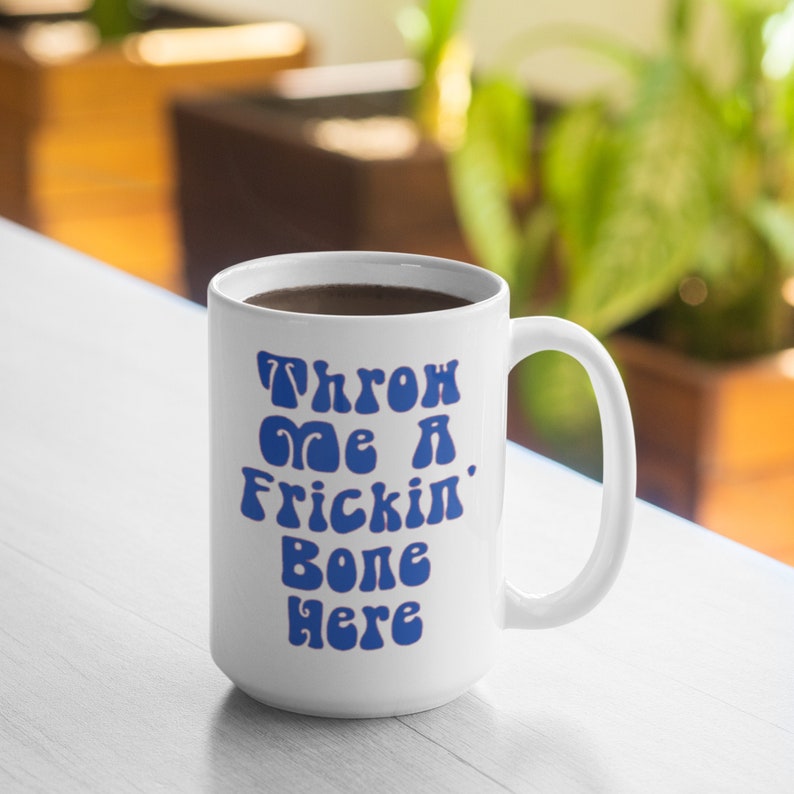 Throw Me A Frickin' Bone Here Mug 11oz Mug 15oz Mug Etsy UK