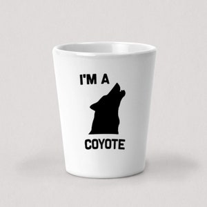 I&#39;m A Coyote Shot Glass - 1.5oz White Ceramic Shot Glass