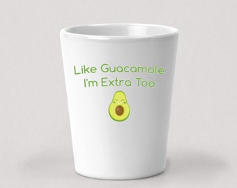 Like Guacamole I'm Extra Too Shot Glass - 1.5oz White Ceramic Shot Glass