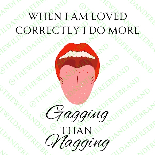 When I am loved correctly I do more gagging than nagging adult png