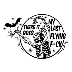 Last Flying F*ck svg png pdf jpg/My last flying f*ck SVG/skeleton svg/halloween svg jpg png/funny last flying/there it goes funny svg