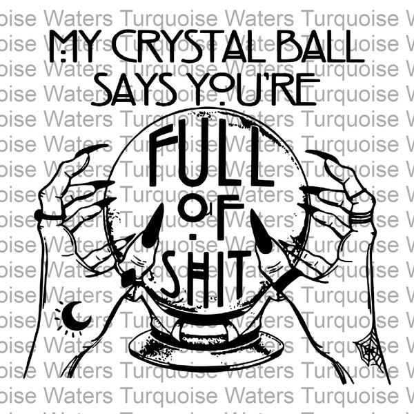 Crystal Ball Says Your Full of Shit l Funny l Saracasm l Instant Download l PNG File l Sublimation l Waterslide l Screen Print l Tshirt