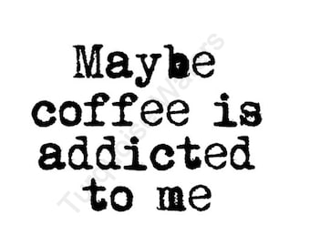 Tal vez el café es adicto a mí l PNG l Descarga instantánea l Archivo digital l Sublimación l Tobogán de agua l Sublimación Impresión l Sublimación Camisetas