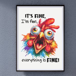 May include: A colorful cross-stitch pattern featuring a cartoon rooster with the text "IT'S FINE, I'm fine, everything is FINE!"