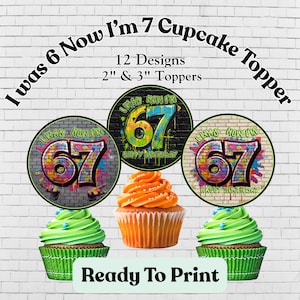 May include: Cupcake toppers with a graffiti-style "67" design, available in 2" and 3" sizes. The toppers feature the text "I was 6 Now I'm 7 Cupcake Topper" and "Ready To Print". The image shows cupcakes with green and orange frosting.