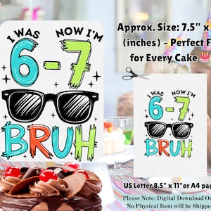 Peut inclure: Graphique d'anniversaire avec le texte "I WAS 6-7 BRUH" en bleu, vert et orange, avec des lunettes de soleil. Le design mesure environ 19 cm x 20 cm et convient &agrave; un g&acirc;teau. L'image comprend &eacute;galement le texte "US Letter 8.5" x 11" ou A4 page".