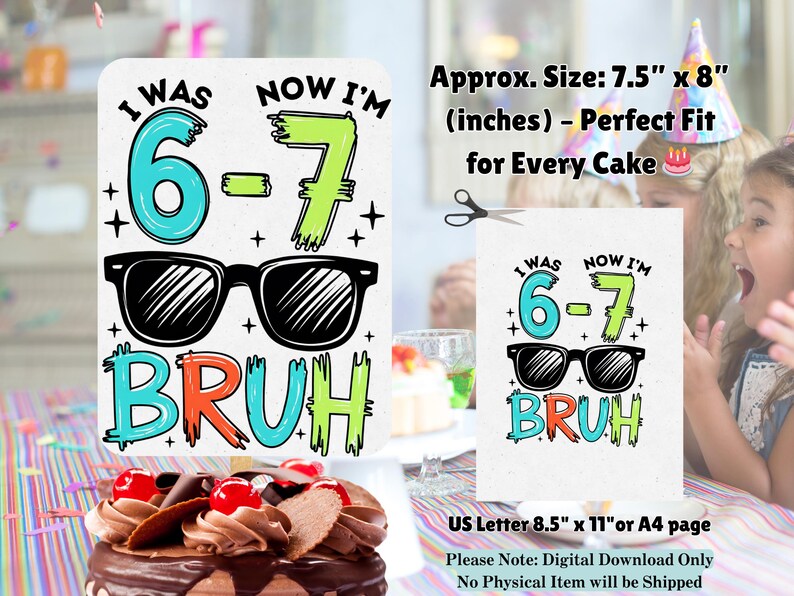 Peut inclure: Graphique d'anniversaire avec le texte "I WAS 6-7 BRUH" en bleu, vert et orange, avec des lunettes de soleil. Le design mesure environ 19 cm x 20 cm et convient &agrave; un g&acirc;teau. L'image comprend &eacute;galement le texte "US Letter 8.5" x 11" ou A4 page".