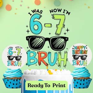 May include: A birthday cake with the text "I WAS 6-7 NOW I'M" and "BRUH" in a colourful design. The cake is decorated with cupcakes and toppers that read "Happy Birthday BRUH". The words "Ready To Print" are also visible.