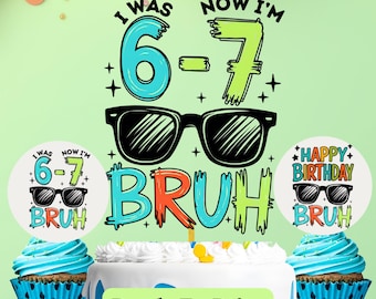 May include: A birthday cake with the text "I WAS 6-7 NOW I'M" and "BRUH" in a fun, colorful design. The cake is decorated with cupcakes and toppers that read "Happy Birthday BRUH". The words "Ready To Print" are also visible.