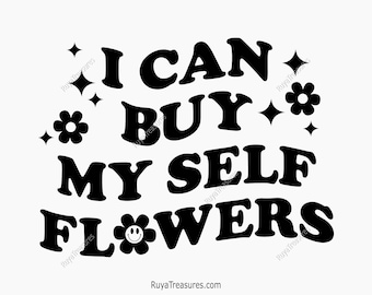 I Can Buy Myself Flowers Svg, Self Love Svg, Empowerment Quote Svg, Positive Affirmation Svg, Retro Flowers Svg, Feminine Svg,Girl Power Svg