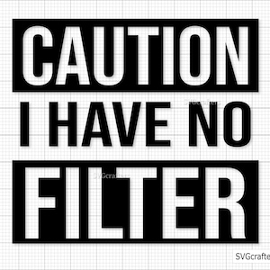Caution I Have No Filter svg, caution svg, funny shirt svg, sarcastic svg, funny svg, shirt svg - Printable, Cricut & Silhouette file