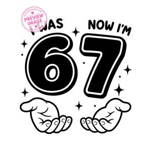 May include: Black and white graphic design with the text "WAS 67 NOW I'M 67". The numbers are large and bold, with a hand graphic below each number. The design includes star accents.