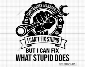 I'm a Maintenance Manager I Can't Fix Stupid but I Can Fix What Stupid Does Svg Png,  Maintenance Manager Svg, Cricut & Silhouette Cut File