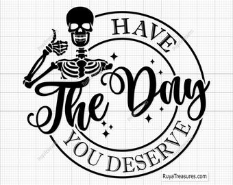 Have the Day You Deserve Svg, Positive Quote Svg, Inspirational Svg, Motivational Svg, Positive Vibes Svg, Uplifting Svg, Empowerment Svg,