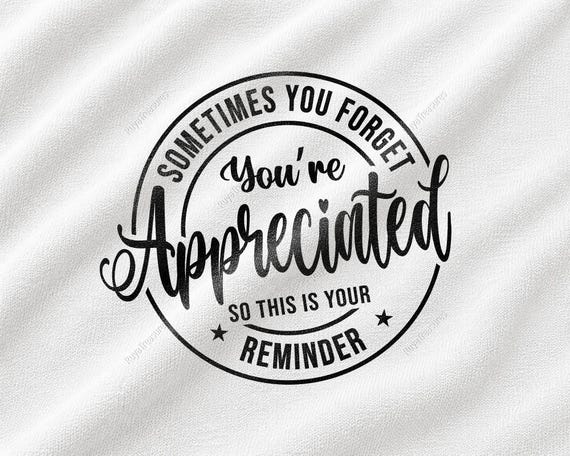 Sometimes You Forget You're Appreciated SVG, Appreciation Quote Design, Coworker Gift Idea, Friendship Reminder, Thank You Typography