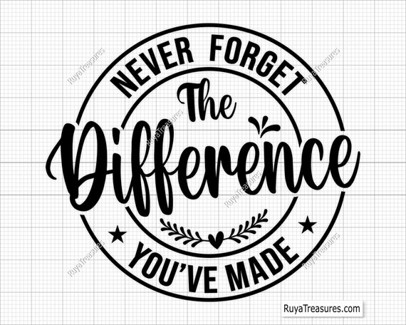 Never Forget the Difference You've Made Svg, Teacher Svg, Teacher Appreciation Svg, Retirement Gifts Svg, Coworker Svg, Teacher Quote Svg
