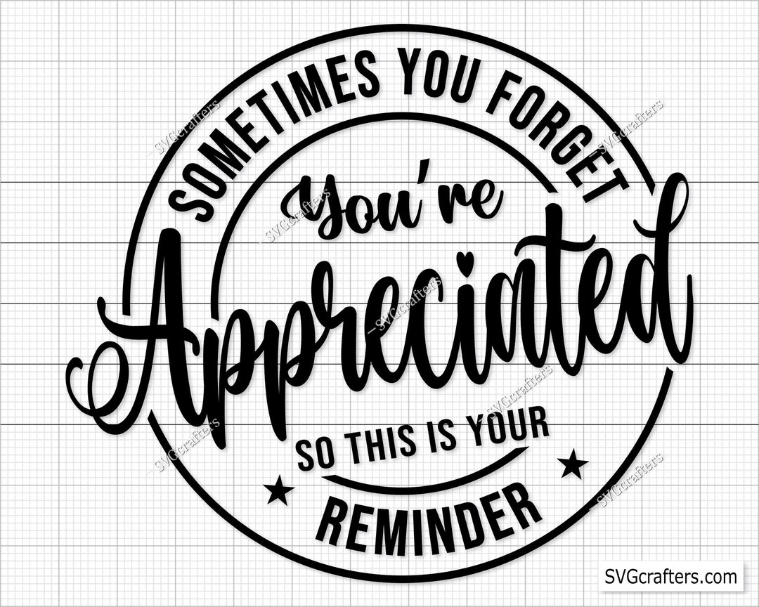 Sometimes You Forget You're Appreciated so This is Your Reminder Svg ...