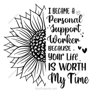 以下が含まれることがあります： 黒と白のグラフィックで、ひまわりとテキスト「I BECAME A Personal Support Worker BECAUSE your Life IS WORTH My Time」が特徴です。デザインにはハートと星が含まれています。