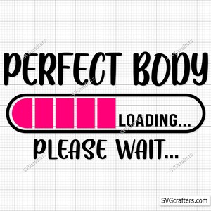 Perfect Body Loading Please Wait Svg, Workout Svg, Gym Svg, Fitness Svg, Funny Gym Svg, Workout Shirt Svg, Gym Motivation Svg, Gym Shirt Svg