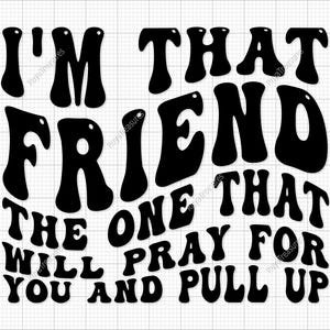 I'm That Friend The One That Will Bid for You And Pull Up Svg Png, beste vriend Svg, Bestie Svg, collega Svg, waardering Svg, vrienden Svg