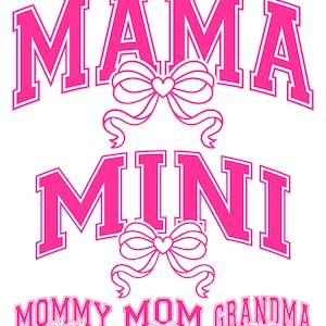 May include: A white graphic design with the words "MAMA" and "MINI" in pink, arched text. Pink bows with heart centers are between the words. Below, the words "MOMMY MOM GRANDMA" are also in pink.