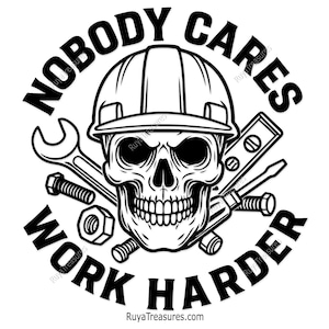 May include: Black and white graphic featuring a skull wearing a hard hat, surrounded by tools like a wrench, level, and screwdriver. The text reads "NOBODY CARES WORK HARDER" in a circular design.