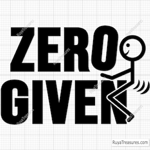 Zero Fc Ks Given Sarcastic Funny Svg, Caution Svg, Funny Shirt Svg, Sarcastic Svg, Funny Svg, Shirt Svg, Funny Attitude Svg, No Filter Svg