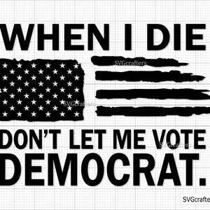 Wenn ich sterbe, lassen Sie mich nicht abstimmen demokrat svg, Republikaner svg, Trumpf svg, politisches svg, Antidemokraten svg - Printable, Cricut & Silhouette Dateien