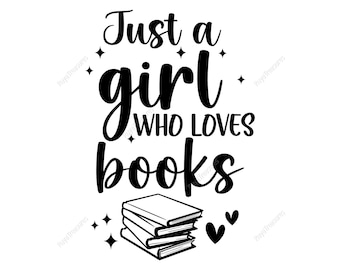 Just a Girl Who Loves Books Svg, Reading Svg, Reading Books Svg, Book Lover Svg, Librarian Svg, Books Svg, Book Lover Shirt, Book Quotes Svg