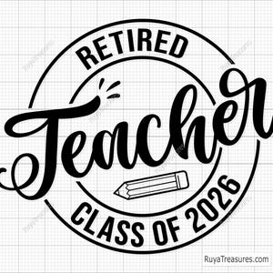 May include: A black and white graphic design featuring the text RETIRED TEACHER CLASS OF 2026 in a circular frame. The word Teacher is written in a large script font, and a small pencil icon is positioned below it within the circular border.