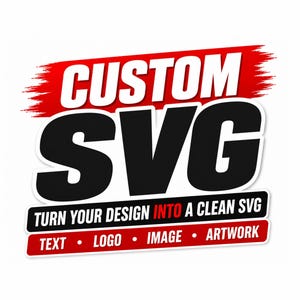 May include: A graphic design featuring the bold text CUSTOM SVG in black and white against a red brushstroke background. Below, a black rectangular banner reads TURN YOUR DESIGN INTO A CLEAN SVG, followed by a red banner with TEXT • LOGO • IMAGE • ARTWORK.