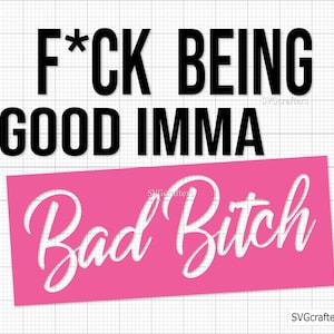 Fuck being good imma bad bitch svg, bad bitch svg, siège auto svg, bitch svg, svg maman drôle, svg impertinent - imprimable, Cricut & Silhouette fichier