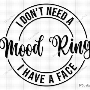 May include: Black and white graphic design with a circle and the text "I don't need a mood ring I have a face".