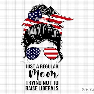 May include: A black and white illustration of a woman with a messy bun wearing red, white, and blue sunglasses and a headband. The text "Just a Regular Mom Trying Not to Raise Liberals" is below the illustration.