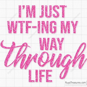 I&#39;m Just WTF-Ing My Way Through Life Svg, Funny Svg, Sarcastic Quote Svg, Adult Humor Svg, Wtf Shirt Svg, Snarky Svg, WTF Svg, Sarcastic Svg