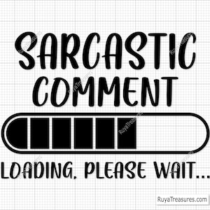 May include: Black and white graphic with the words "Sarcastic Comment" above a loading bar, and "Loading, Please Wait..." below. The design is on a white grid background.