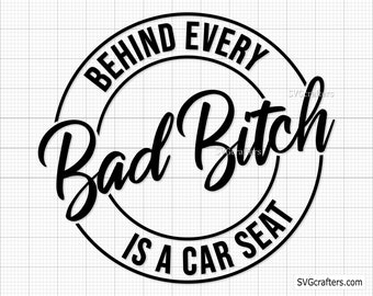 Behind Every Bad Bitch is a Car Seat svg, bad bitch svg, carseat svg, bitch svg, funny mom svg, sassy svg - Printable, Cricut & Silhouette
