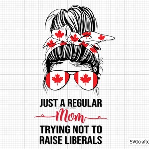 Just A Regular Mom Trying Not To Raise Liberals Republican svg, Canadian mom life svg, Canadian politics svg -Printable, Cricut & Silhouette